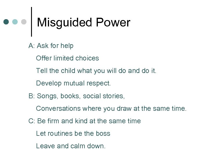 Misguided Power A: Ask for help Offer limited choices Tell the child what you