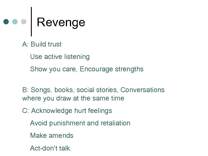 Revenge A: Build trust Use active listening Show you care, Encourage strengths B: Songs,