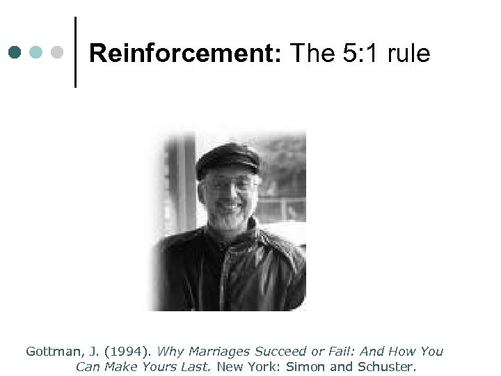 Reinforcement: The 5: 1 rule Gottman, J. (1994). Why Marriages Succeed or Fail: And