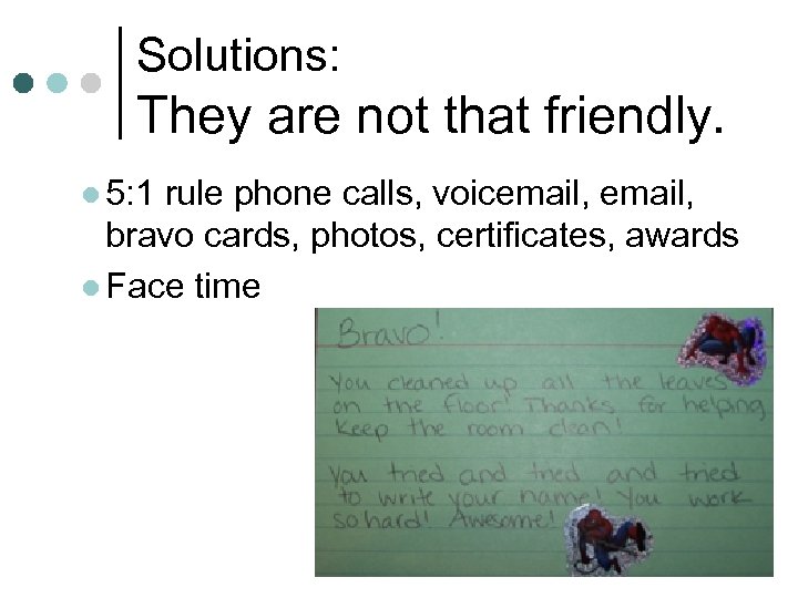 Solutions: They are not that friendly. l 5: 1 rule phone calls, voicemail, bravo