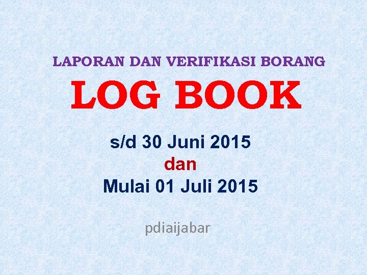 LAPORAN DAN VERIFIKASI BORANG LOG BOOK s/d 30 Juni 2015 dan Mulai 01 Juli