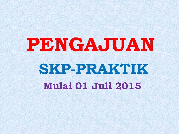 PENGAJUAN SKP-PRAKTIK Mulai 01 Juli 2015 