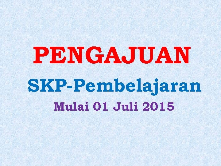 PENGAJUAN SKP-Pembelajaran Mulai 01 Juli 2015 