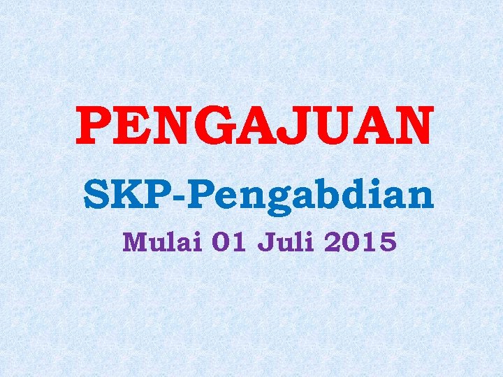 PENGAJUAN SKP-Pengabdian Mulai 01 Juli 2015 