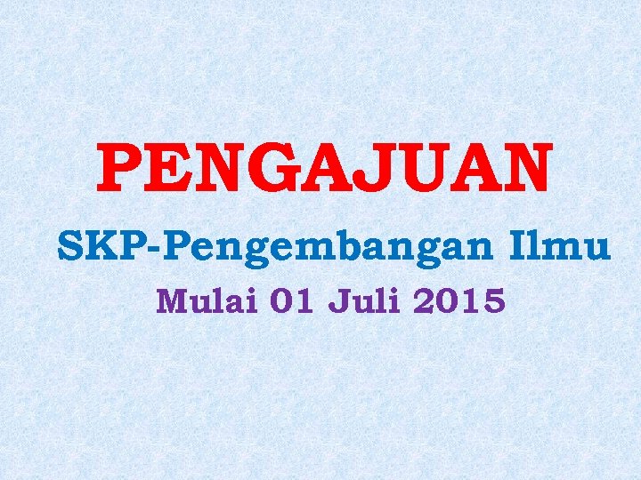 PENGAJUAN SKP-Pengembangan Ilmu Mulai 01 Juli 2015 