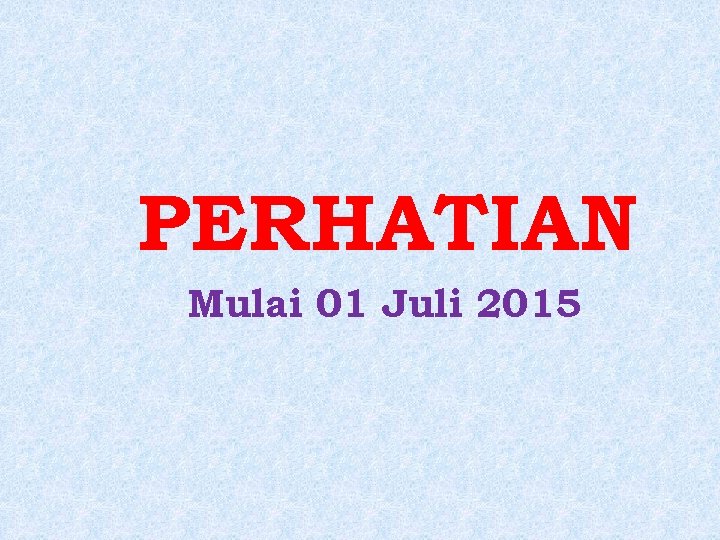 PERHATIAN Mulai 01 Juli 2015 