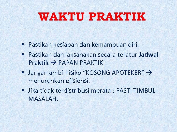 WAKTU PRAKTIK Pastikan kesiapan dan kemampuan diri. Pastikan dan laksanakan secara teratur Jadwal Praktik