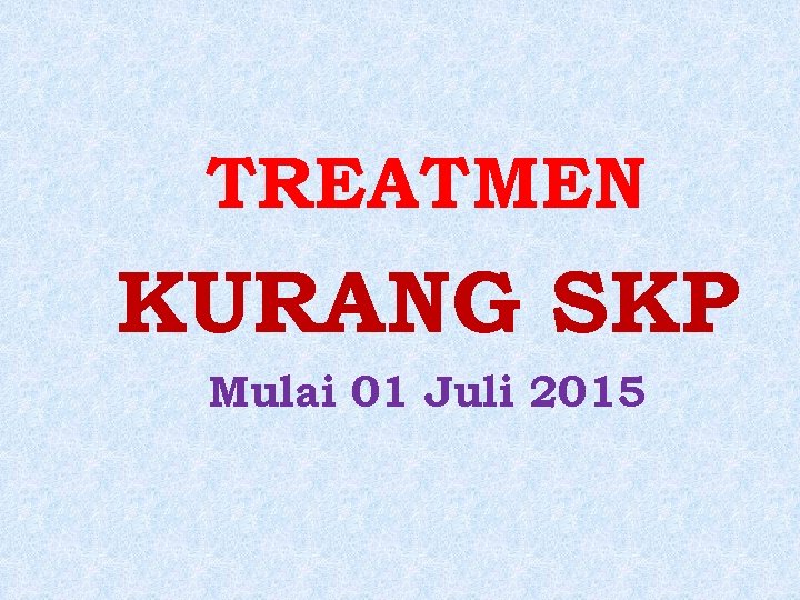 TREATMEN KURANG SKP Mulai 01 Juli 2015 