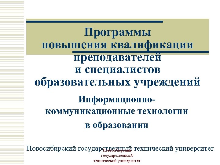 Программы повышения квалификации преподавателей и специалистов образовательных учреждений Информационнокоммуникационные технологии в образовании Новосибирский государственный