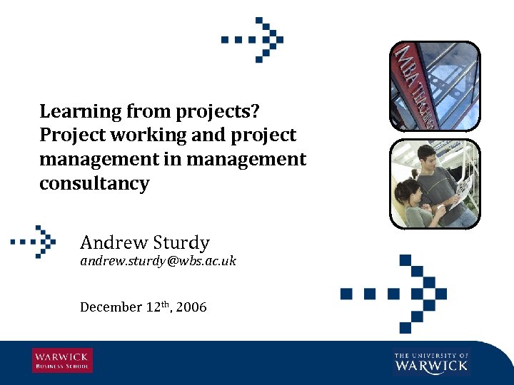 Learning from projects? Project working and project management in management consultancy Andrew Sturdy andrew.