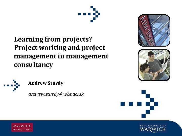 Learning from projects? Project working and project management in management consultancy Andrew Sturdy andrew.