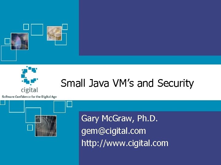 Small Java VM’s and Security Gary Mc. Graw, Ph. D. gem@cigital. com http: //www.