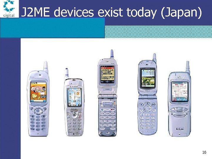 J 2 ME devices exist today (Japan) 16 