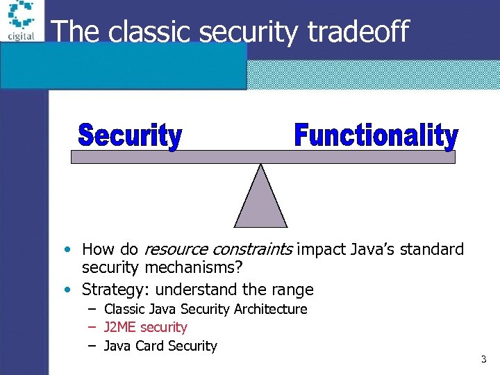 The classic security tradeoff • How do resource constraints impact Java’s standard security mechanisms?