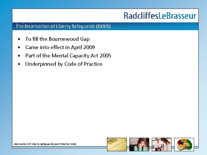 The Deprivation of Liberty Safeguards (DOLS) • • To fill the Bournewood Gap Came