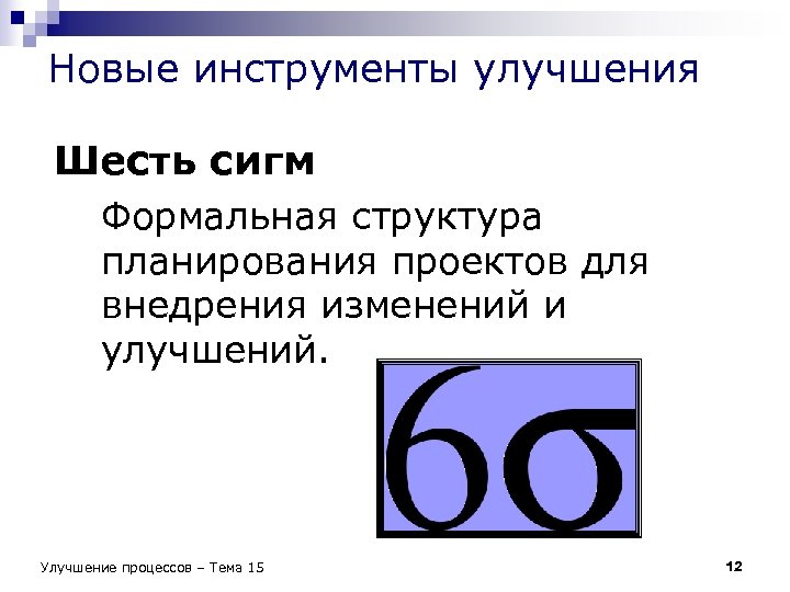 Новые инструменты улучшения Шесть сигм Формальная структура планирования проектов для внедрения изменений и улучшений.