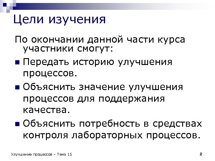 Цели изучения По окончании данной части курса участники смогут: n Передать историю улучшения процессов.