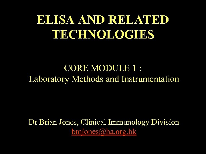 ELISA AND RELATED TECHNOLOGIES CORE MODULE 1 : Laboratory Methods and Instrumentation Dr Brian