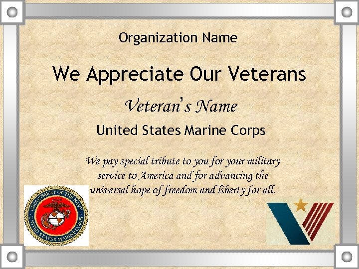 Organization Name We Appreciate Our Veterans Veteran’s Name United States Marine Corps We pay