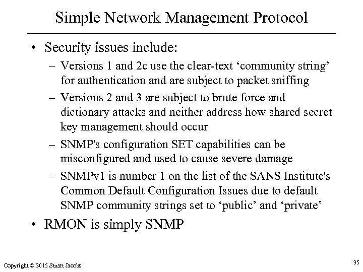 Simple Network Management Protocol • Security issues include: – Versions 1 and 2 c