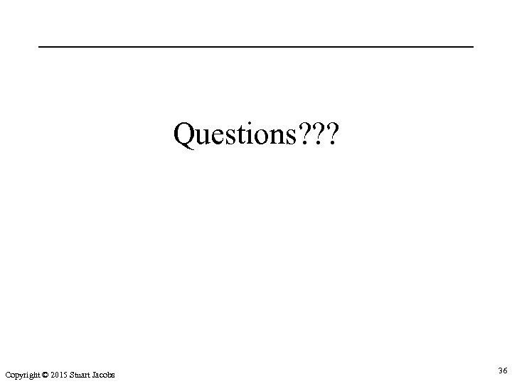 Questions? ? ? Copyright © 2015 Stuart Jacobs 36 