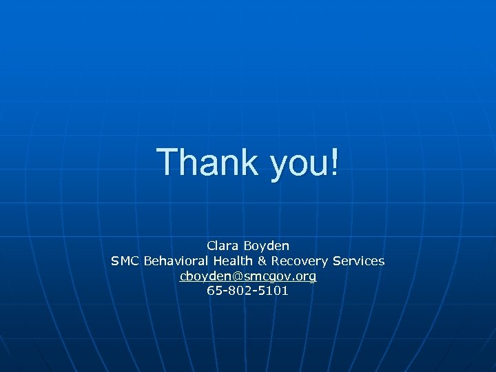 Thank you! Clara Boyden SMC Behavioral Health & Recovery Services cboyden@smcgov. org 65 -802
