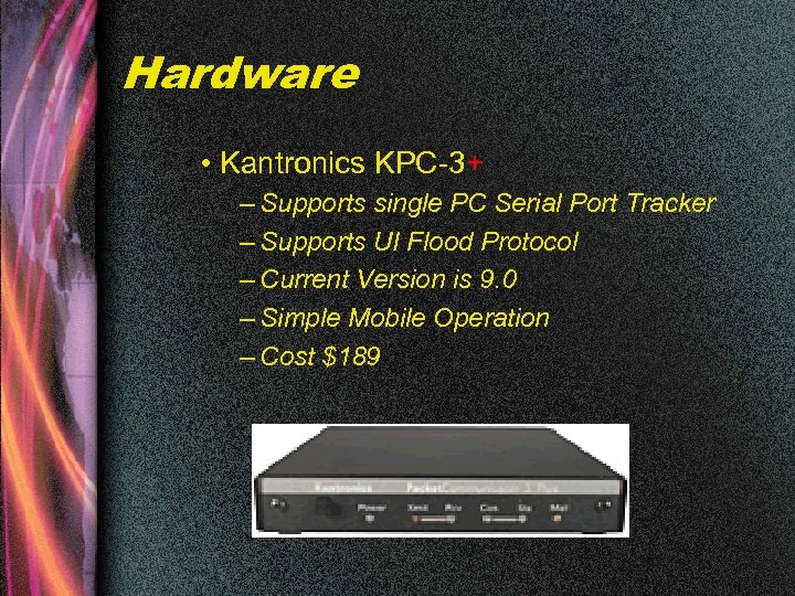 Hardware • Kantronics KPC-3+ – Supports single PC Serial Port Tracker – Supports UI