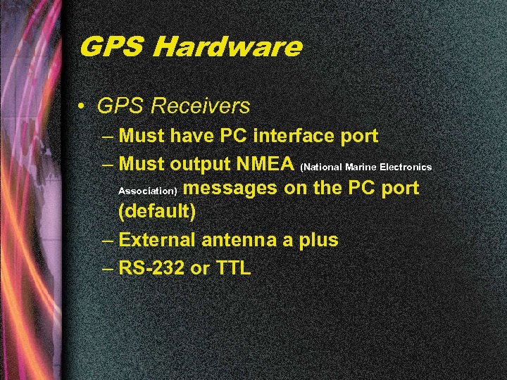 GPS Hardware • GPS Receivers – Must have PC interface port – Must output