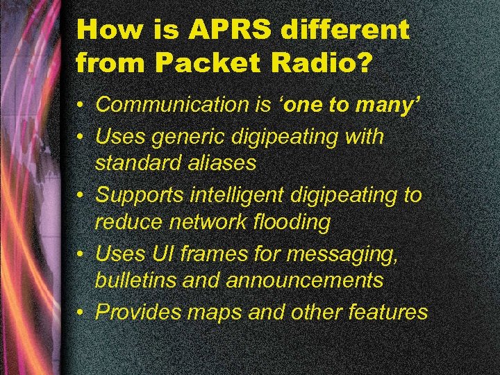 How is APRS different from Packet Radio? • Communication is ‘one to many’ •