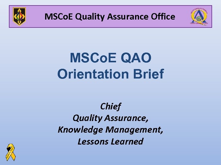 MSCo. E Quality Assurance Office MSCo. E QAO Orientation Brief Chief Quality Assurance, Knowledge
