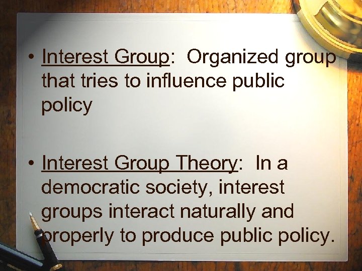  • Interest Group: Organized group that tries to influence public policy • Interest