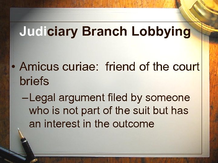 Judiciary Branch Lobbying • Amicus curiae: friend of the court briefs – Legal argument