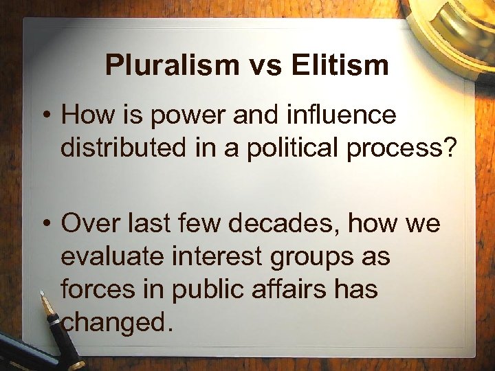 Pluralism vs Elitism • How is power and influence distributed in a political process?