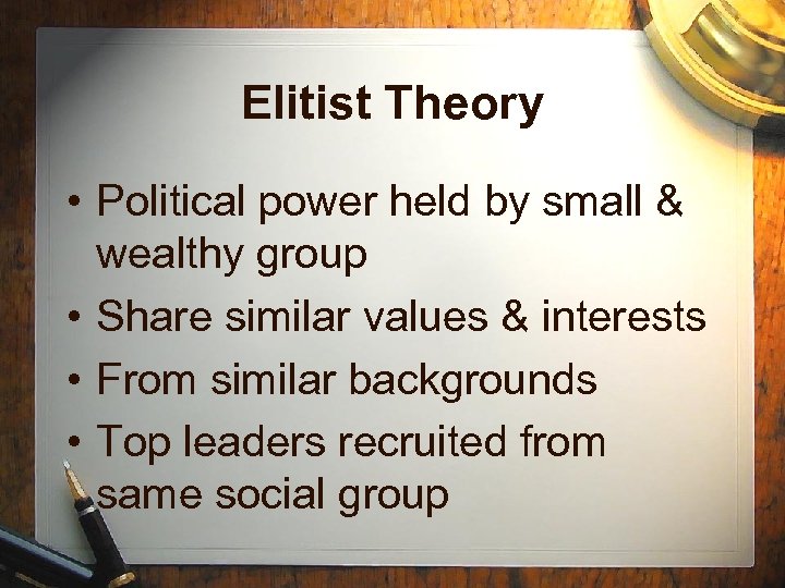 Elitist Theory • Political power held by small & wealthy group • Share similar