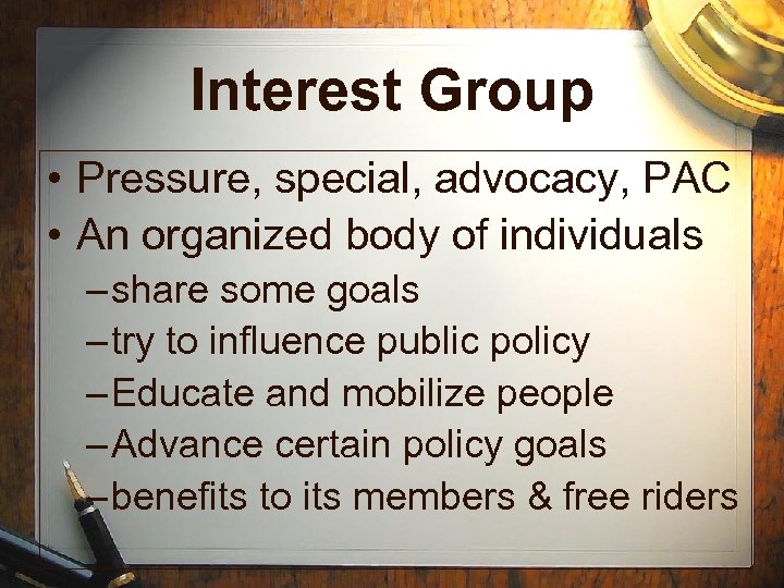 Interest Group • Pressure, special, advocacy, PAC • An organized body of individuals –