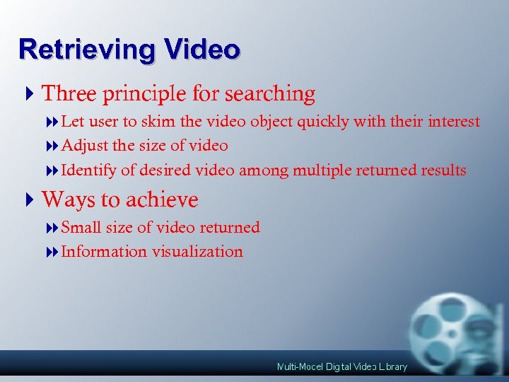 Retrieving Video 4 Three principle for searching 8 Let user to skim the video