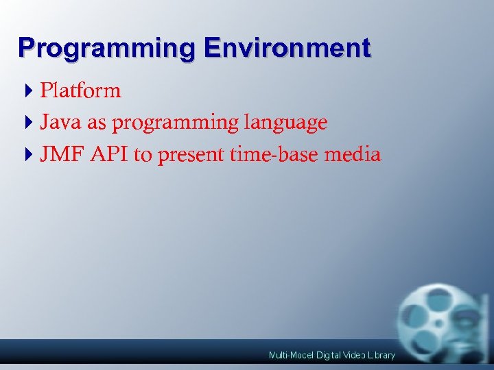 Programming Environment 4 Platform 4 Java as programming language 4 JMF API to present