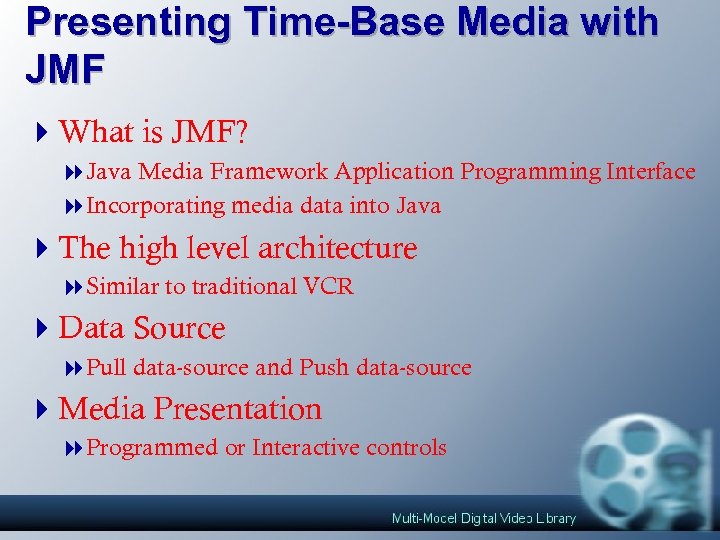 Presenting Time-Base Media with JMF 4 What is JMF? 8 Java Media Framework Application