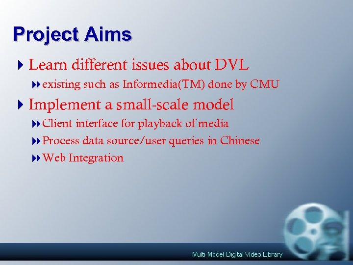 Project Aims 4 Learn different issues about DVL 8 existing such as Informedia(TM) done