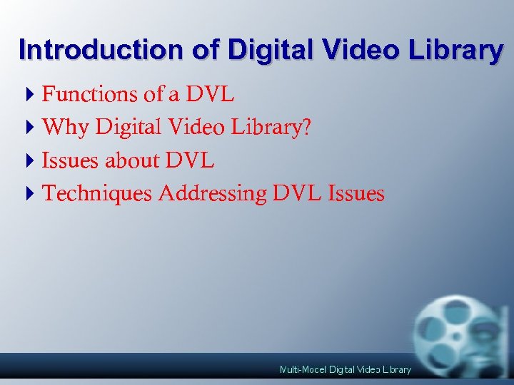 Introduction of Digital Video Library 4 Functions of a DVL 4 Why Digital Video