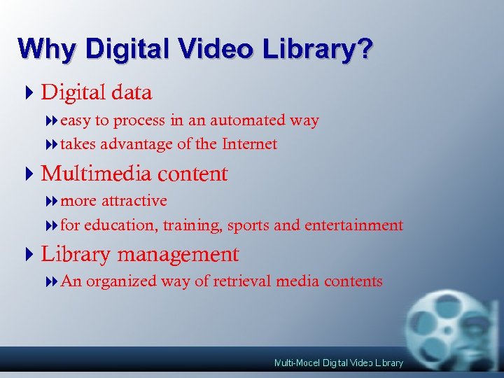 Why Digital Video Library? 4 Digital data 8 easy to process in an automated