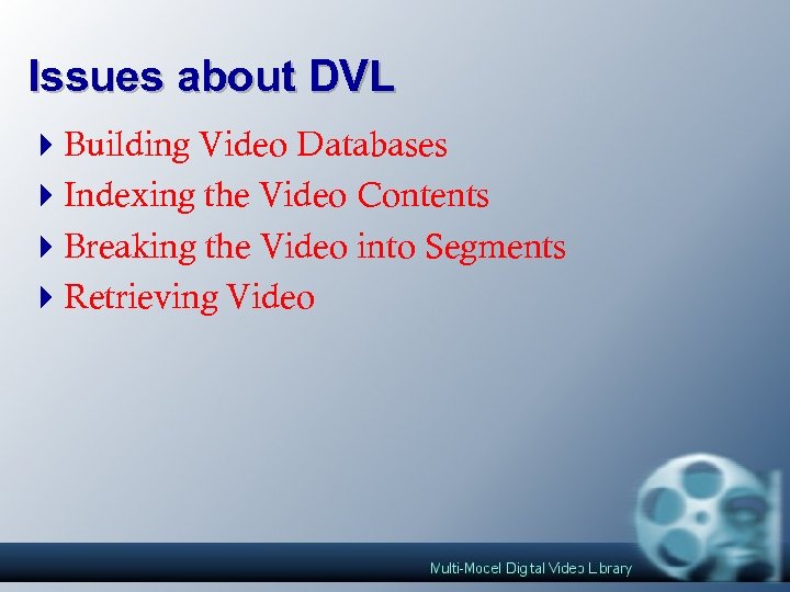 Issues about DVL 4 Building Video Databases 4 Indexing the Video Contents 4 Breaking