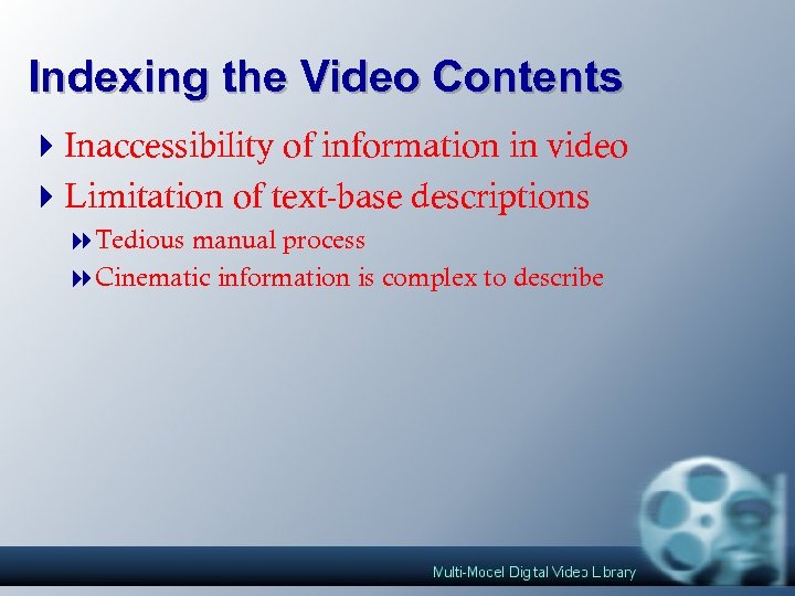 Indexing the Video Contents 4 Inaccessibility of information in video 4 Limitation of text-base