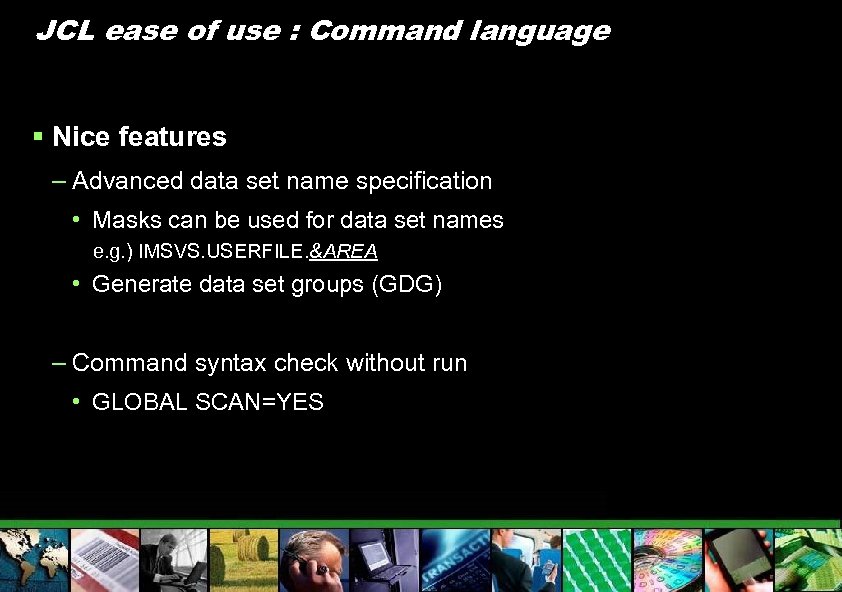 JCL ease of use : Command language § Nice features – Advanced data set