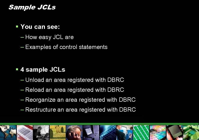 Sample JCLs § You can see: – How easy JCL are – Examples of