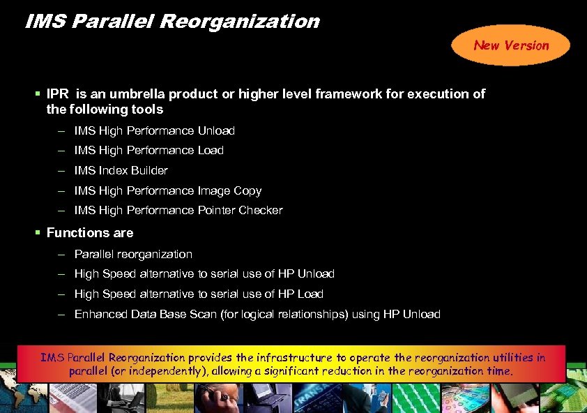 IMS Parallel Reorganization New Version § IPR is an umbrella product or higher level
