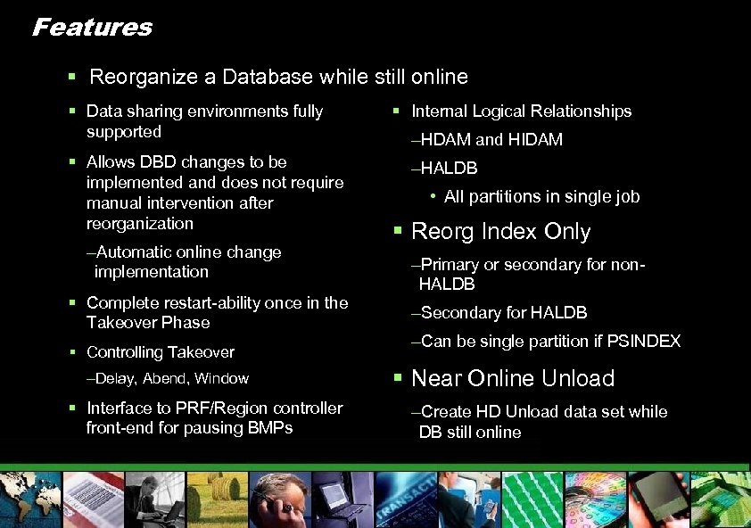Features § Reorganize a Database while still online § Data sharing environments fully supported
