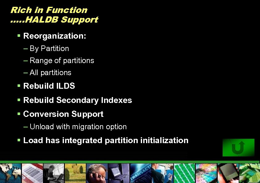 Rich in Function …. . HALDB Support § Reorganization: – By Partition – Range