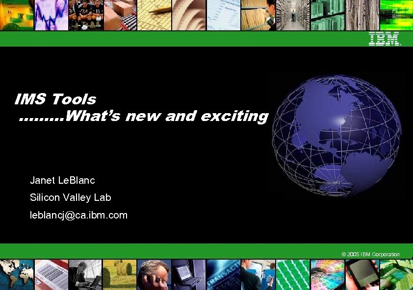 IMS Tools ………What’s new and exciting Janet Le. Blanc Silicon Valley Lab leblancj@ca. ibm.