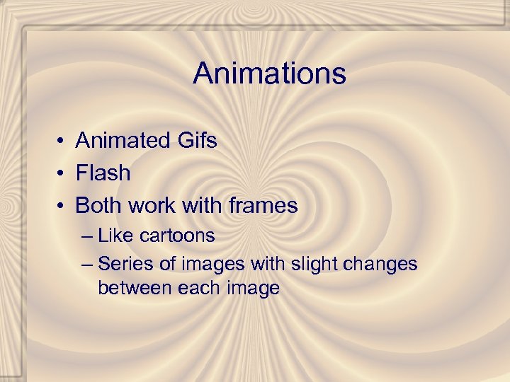 Animations • Animated Gifs • Flash • Both work with frames – Like cartoons